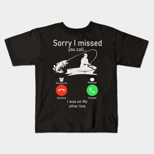 Sorry I Missed Your Call I was On My Other Line Fishing Kids T-Shirt by Ubold